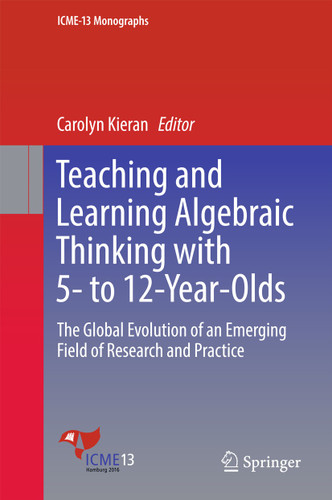 Teaching and Learning Algebraic Thinking with 5- to 12-Year-Olds: The Global Evolution of an Emerging Field of Research and Practice (ICME-13 Monographs) book cover by 