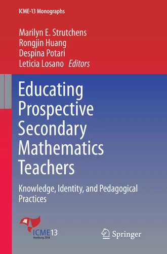 Educating Prospective Secondary Mathematics Teachers: Knowledge, Identity, and Pedagogical Practices (ICME-13 Monographs) book cover by 