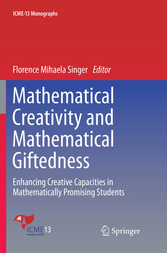 Mathematical Creativity and Mathematical Giftedness: Enhancing Creative Capacities in Mathematically Promising Students (ICME-13 Monographs) book cover by 