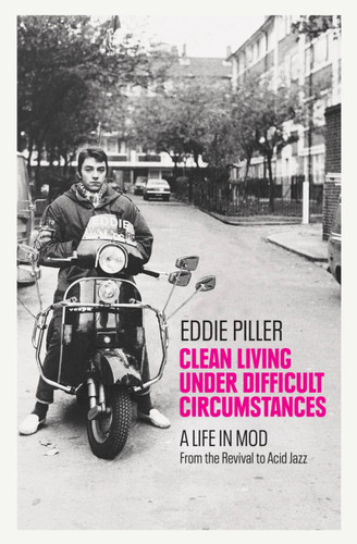 Clean Living Under Difficult Circumstances: A Life In Mod – From the Revival to Acid Jazz book cover by Eddie Piller