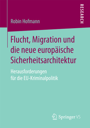 Flucht, Migration und die neue europäische Sicherheitsarchitektur: Herausforderungen für die EU-Kriminalpolitik book cover by Robin Hofmann