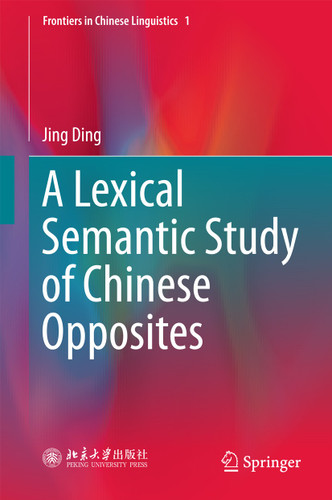 A Lexical Semantic Study of Chinese Opposites (Frontiers in Chinese Linguistics #1) book cover by Jing Ding