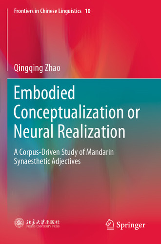 Embodied Conceptualization or Neural Realization: A Corpus-Driven Study of Mandarin Synaesthetic Adjectives (Frontiers in Chinese Linguistics #10) book cover by Qingqing Zhao