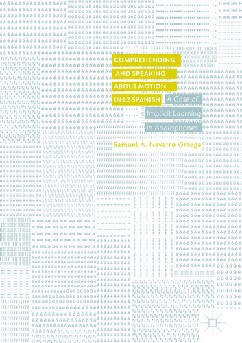 Comprehending and Speaking about Motion in L2 Spanish: A Case of Implicit Learning in Anglophones book cover by Samuel A. Navarro Ortega