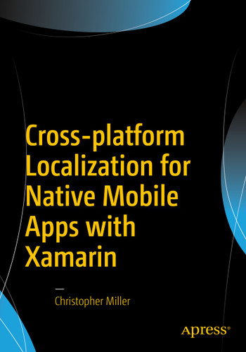 Cross-platform Localization for Native Mobile Apps with Xamarin book cover by Christopher Miller