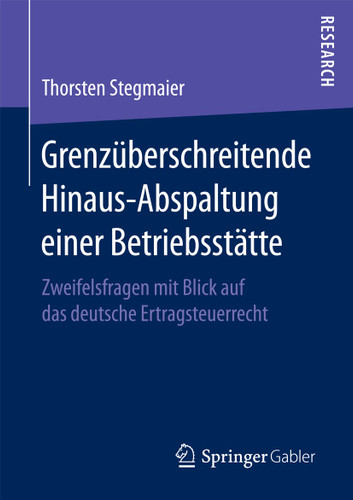 Grenzüberschreitende Hinaus-Abspaltung einer Betriebsstätte: Zweifelsfragen mit Blick auf das deutsche Ertragsteuerrecht book cover by Thorsten Stegmaier
