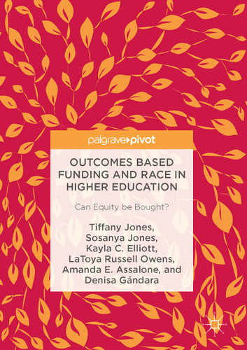 Outcomes Based Funding and Race in Higher Education: Can Equity be Bought? book cover by Tiffany Jones, Sosanya Jones, Kayla C. Elliott, LaToya Russell Owens, Amanda E. Assalone, Denisa Gándara