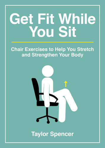 Get Fit While You Sit: Chair Exercises to Help You Stretch and Strengthen Your Body book cover by Taylor Spencer