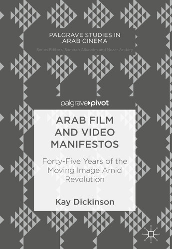 Arab Film and Video Manifestos: Forty-Five Years of the Moving Image Amid Revolution (Palgrave Studies in Arab Cinema) book cover by Kay Dickinson