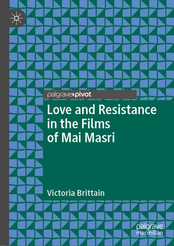 Love and Resistance in the Films of Mai Masri (Palgrave Studies in Arab Cinema) book cover by Victoria Brittain