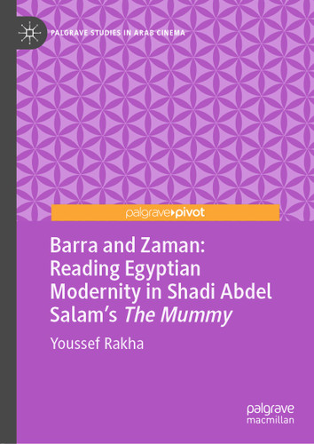 Barra and Zaman: Reading Egyptian Modernity in Shadi Abdel Salam’s The Mummy (Palgrave Studies in Arab Cinema) book cover by Youssef Rakha