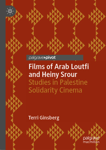 Films of Arab Loutfi and Heiny Srour: Studies in Palestine Solidarity Cinema (Palgrave Studies in Arab Cinema) book cover by Terri Ginsberg