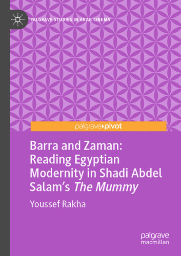 Barra and Zaman: Reading Egyptian Modernity in Shadi Abdel Salam’s The Mummy (Palgrave Studies in Arab Cinema) book cover by Youssef Rakha