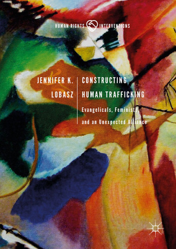 Constructing Human Trafficking: Evangelicals, Feminists, and an Unexpected Alliance (Human Rights Interventions) book cover by Jennifer K. Lobasz