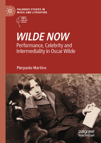 WILDE NOW: Performance, Celebrity and Intermediality in Oscar Wilde (Palgrave Studies in Music and Literature) book cover by Pierpaolo Martino
