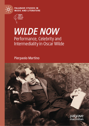 WILDE NOW: Performance, Celebrity and Intermediality in Oscar Wilde (Palgrave Studies in Music and Literature) book cover by Pierpaolo Martino