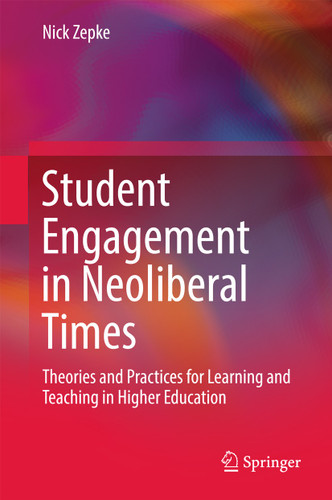 Student Engagement in Neoliberal Times: Theories and Practices for Learning and Teaching in Higher Education book cover by Nick Zepke