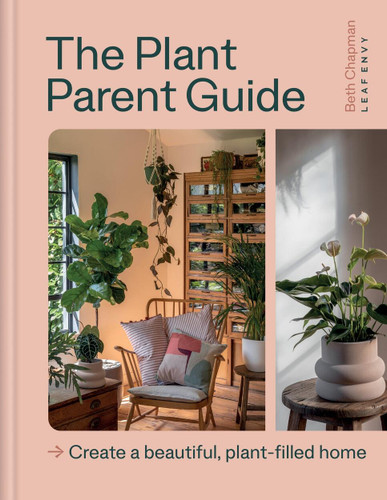 The Plant Parent Guide: Create a beautiful, plant-filled home book cover by Beth Chapman