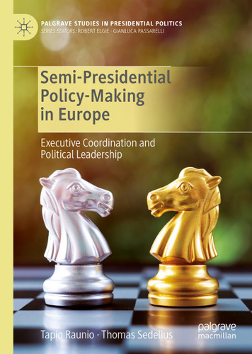 Semi-Presidential Policy-Making in Europe: Executive Coordination and Political Leadership (Palgrave Studies in Presidential Politics) book cover by Tapio Raunio, Thomas Sedelius