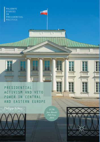 Presidential Activism and Veto Power in Central and Eastern Europe (Palgrave Studies in Presidential Politics) book cover by Philipp Köker
