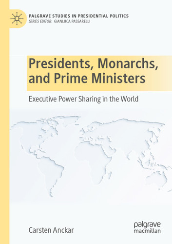 Presidents, Monarchs, and Prime Ministers: Executive Power Sharing in the World (Palgrave Studies in Presidential Politics) book cover by Carsten Anckar