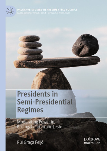 Presidents in Semi-Presidential Regimes: Moderating Power in Portugal and Timor-Leste (Palgrave Studies in Presidential Politics) book cover by Rui Graça Feijó