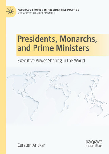Presidents, Monarchs, and Prime Ministers: Executive Power Sharing in the World (Palgrave Studies in Presidential Politics) book cover by Carsten Anckar