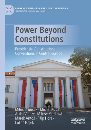 Power Beyond Constitutions: Presidential Constitutional Conventions in Central Europe (Palgrave Studies in Presidential Politics) book cover by Miloš Brunclík, Michal Kubát, Attila Vincze, Miluše Kindlová, Marek Antoš, Filip Horák, Lukáš Hájek