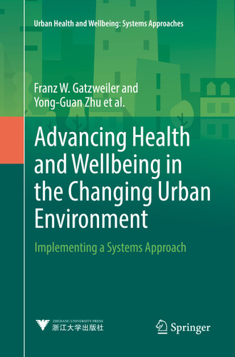 Advancing Health and Wellbeing in the Changing Urban Environment: Implementing a Systems Approach (Urban Health and Wellbeing) book cover by Franz W. Gatzweiler, Yong-Guan Zhu, Anna V. Diez Roux, Anthony Capon, Christel Donnelly, Gérard Salem, Hany M. Ayad, Ilene Speizer, Indira Nath, Jo I. Boufford, Keisuke Hanaki, Luuk C. Rietveld, Pierre Ritchie, Saroj Jayasinghe, Susan Parnell, Yi Zhang