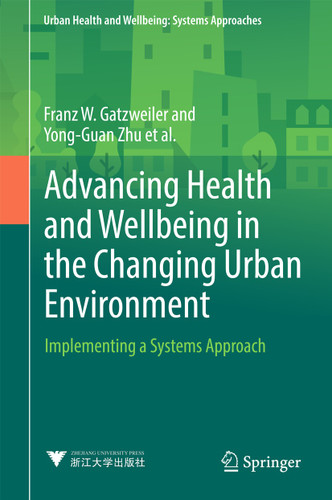 Advancing Health and Wellbeing in the Changing Urban Environment: Implementing a Systems Approach (Urban Health and Wellbeing) book cover by Franz W. Gatzweiler, Yong-Guan Zhu, Anna V. Diez Roux, Anthony Capon, Christel Donnelly, Gérard Salem, Hany M. Ayad, Ilene Speizer, Indira Nath, Jo I. Boufford, Keisuke Hanaki, Luuk C. Rietveld, Pierre Ritchie, Saroj Jayasinghe, Susan Parnell, Yi Zhang