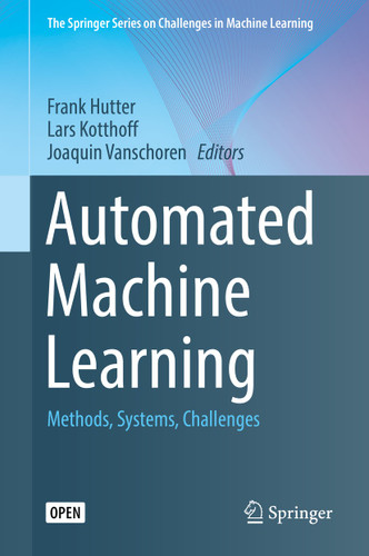Automated Machine Learning: Methods, Systems, Challenges (The Springer Series on Challenges in Machine Learning) book cover by 