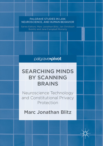 Searching Minds by Scanning Brains: Neuroscience Technology and Constitutional Privacy Protection (Palgrave Studies in Law, Neuroscience, and Human Behavior) book cover by Marc Jonathan Blitz