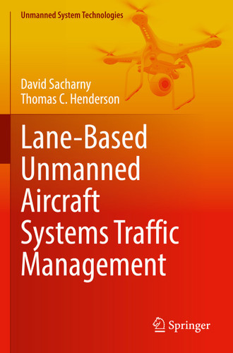 Lane-Based Unmanned Aircraft Systems Traffic Management (Unmanned System Technologies) book cover by David Sacharny, Thomas C. Henderson