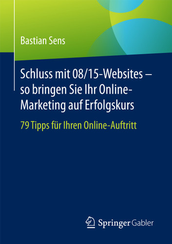Schluss mit 08/15-Websites – so bringen Sie Ihr Online-Marketing auf Erfolgskurs: 79 Tipps für Ihren Online-Auftritt book cover by Bastian Sens