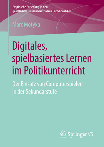 Digitales, spielbasiertes Lernen im Politikunterricht: Der Einsatz von Computerspielen in der Sekundarstufe (Empirische Forschung in den gesellschaftswissenschaftlichen Fachdidaktiken) book cover by Marc Motyka