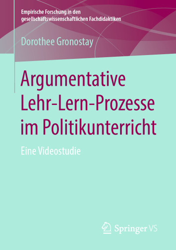 Argumentative Lehr-Lern-Prozesse im Politikunterricht: Eine Videostudie (Empirische Forschung in den gesellschaftswissenschaftlichen Fachdidaktiken) book cover by Dorothee Gronostay