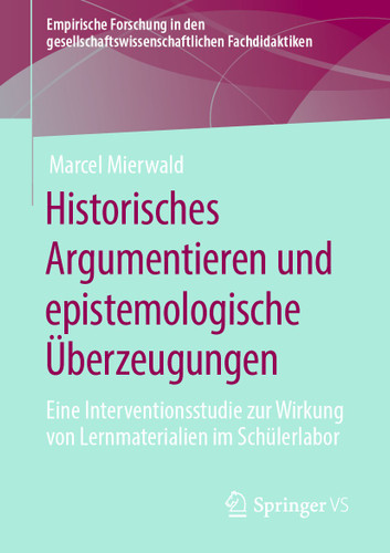 Historisches Argumentieren und epistemologische Überzeugungen: Eine Interventionsstudie zur Wirkung von Lernmaterialien im Schülerlabor (Empirische Forschung in den gesellschaftswissenschaftlichen Fachdidaktiken) book cover by Marcel Mierwald