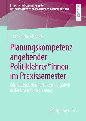 Planungskompetenz angehender Politiklehrer*innen im Praxissemester: Kompetenzorientierte Lernaufgaben in der Unterrichtsplanung (Empirische Forschung in den gesellschaftswissenschaftlichen Fachdidaktiken) book cover by Frank Eike Zischke