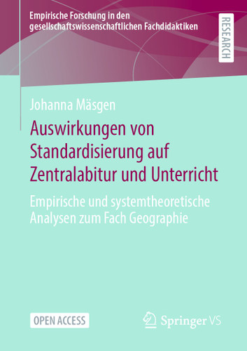 Auswirkungen von Standardisierung auf Zentralabitur und Unterricht: Empirische und systemtheoretische Analysen zum Fach Geographie (Empirische Forschung in den gesellschaftswissenschaftlichen Fachdidaktiken) book cover by Johanna Mäsgen