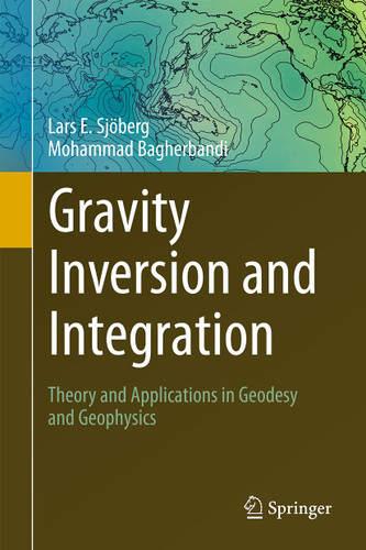 Gravity Inversion and Integration: Theory and Applications in Geodesy and Geophysics book cover by Lars E. Sjöberg, Mohammad Bagherbandi