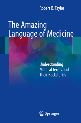 The Amazing Language of Medicine: Understanding Medical Terms and Their Backstories book cover by Robert B. Taylor