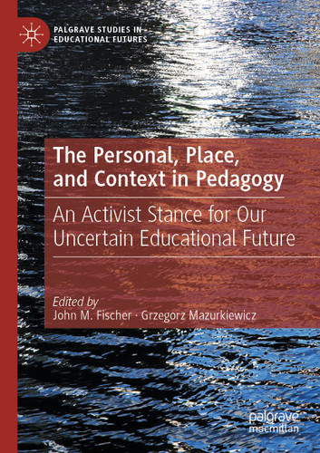 The Personal, Place, and Context in Pedagogy: An Activist Stance for Our Uncertain Educational Future (Palgrave Studies in Educational Futures) book cover by 