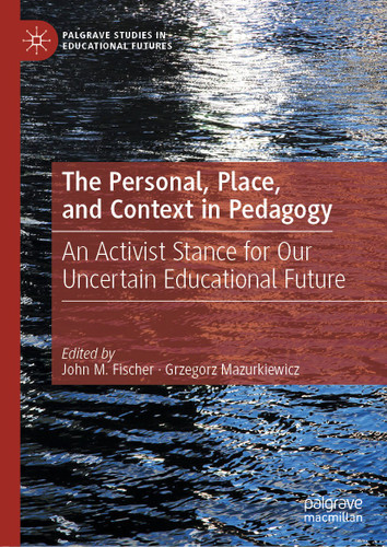 The Personal, Place, and Context in Pedagogy: An Activist Stance for Our Uncertain Educational Future (Palgrave Studies in Educational Futures) book cover by 