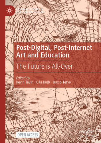 Post-Digital, Post-Internet Art and Education: The Future is All-Over (Palgrave Studies in Educational Futures) book cover by 