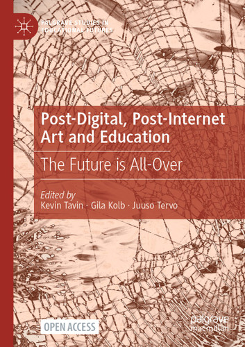 Post-Digital, Post-Internet Art and Education: The Future is All-Over (Palgrave Studies in Educational Futures) book cover by 