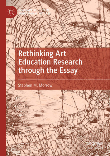 Rethinking Art Education Research through the Essay (Palgrave Studies in Educational Futures) book cover by Stephen M. Morrow