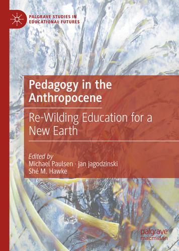 Pedagogy in the Anthropocene: Re-Wilding Education for a New Earth (Palgrave Studies in Educational Futures) book cover by 