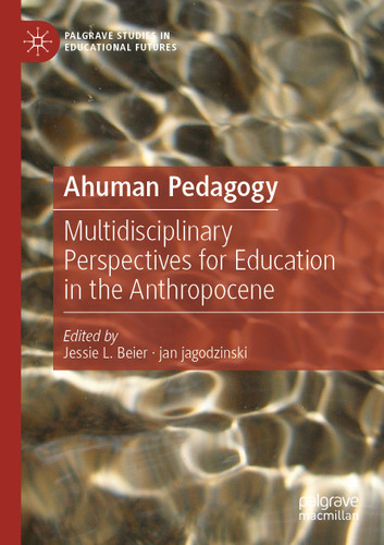 Ahuman Pedagogy: Multidisciplinary Perspectives for Education in the Anthropocene (Palgrave Studies in Educational Futures) book cover by 