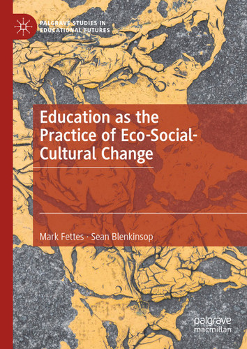 Education as the Practice of Eco-Social-Cultural Change (Palgrave Studies in Educational Futures) book cover by Mark Fettes, Sean Blenkinsop