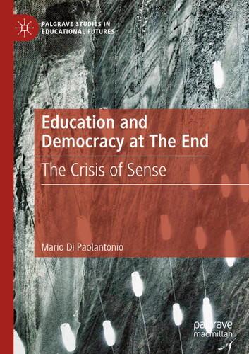 Education and Democracy at The End: The Crisis of Sense (Palgrave Studies in Educational Futures) book cover by Mario Di Paolantonio